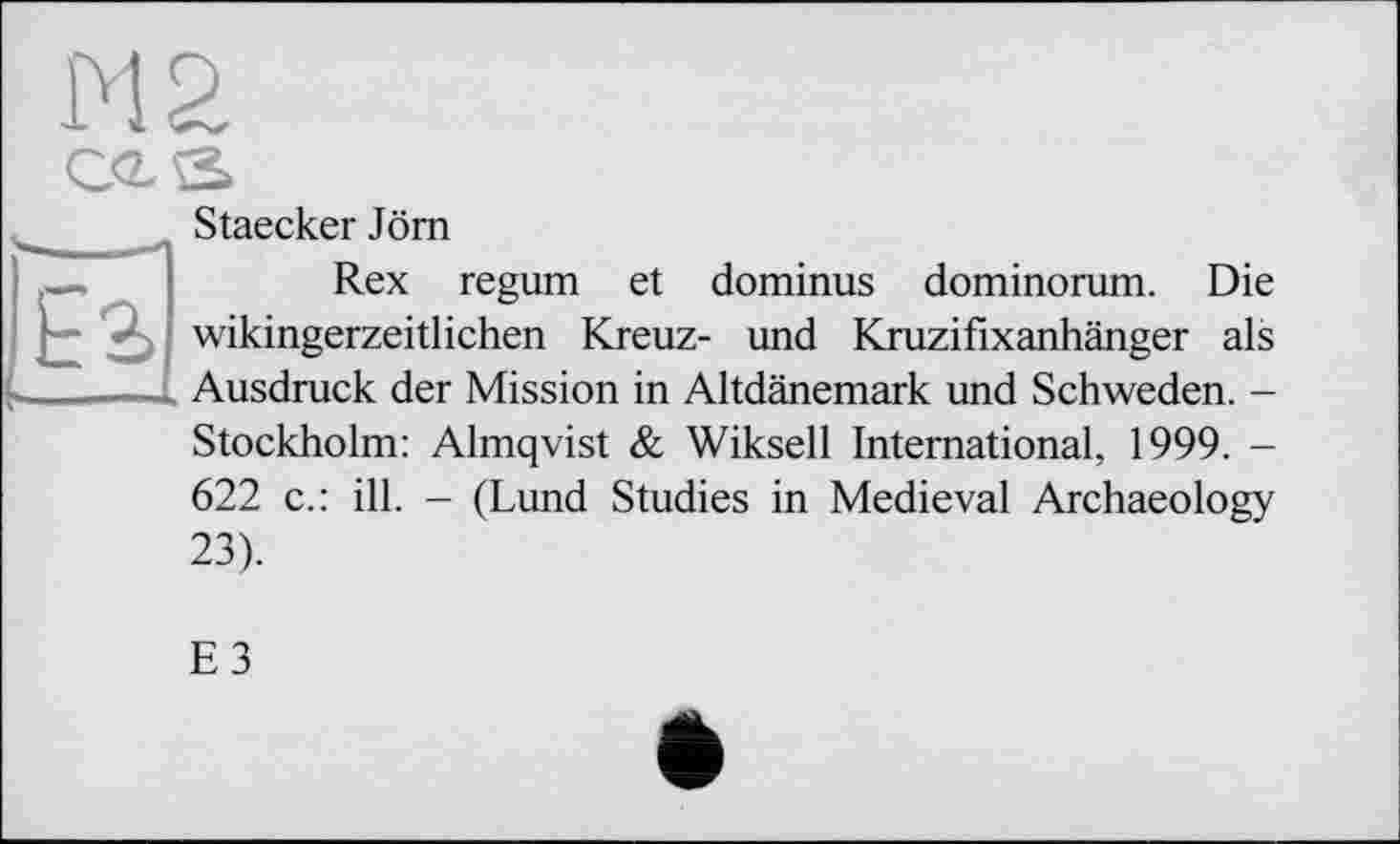 ﻿Staecker Jörn
Rex regum et dominus dominorum. Die wikingerzeitlichen Kreuz- und Kruzifixanhänger als Ausdruck der Mission in Altdänemark und Schweden. -Stockholm: Almqvist & Wikseil International, 1999. -622 c.: ill. - (Lund Studies in Medieval Archaeology